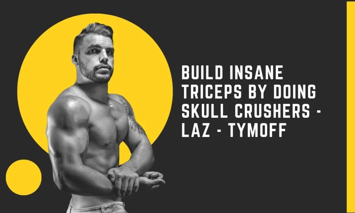 Build Insane Triceps by Doing Skull Crushers – Laz – Tymoff