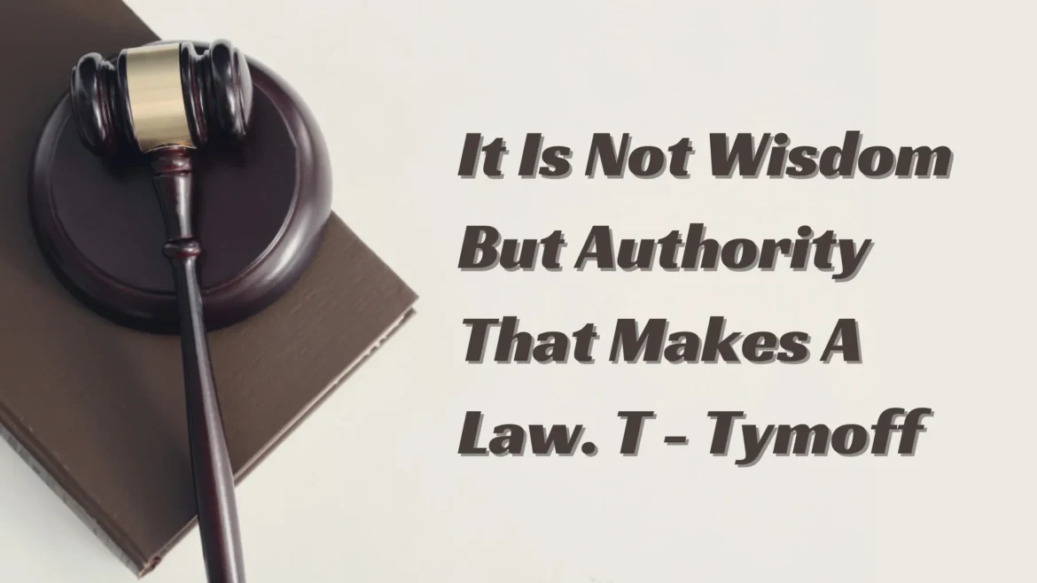 It Is Not Wisdom but Authority That Makes a Law – T. Tymoff: Understanding the Role of Power in Lawmaking