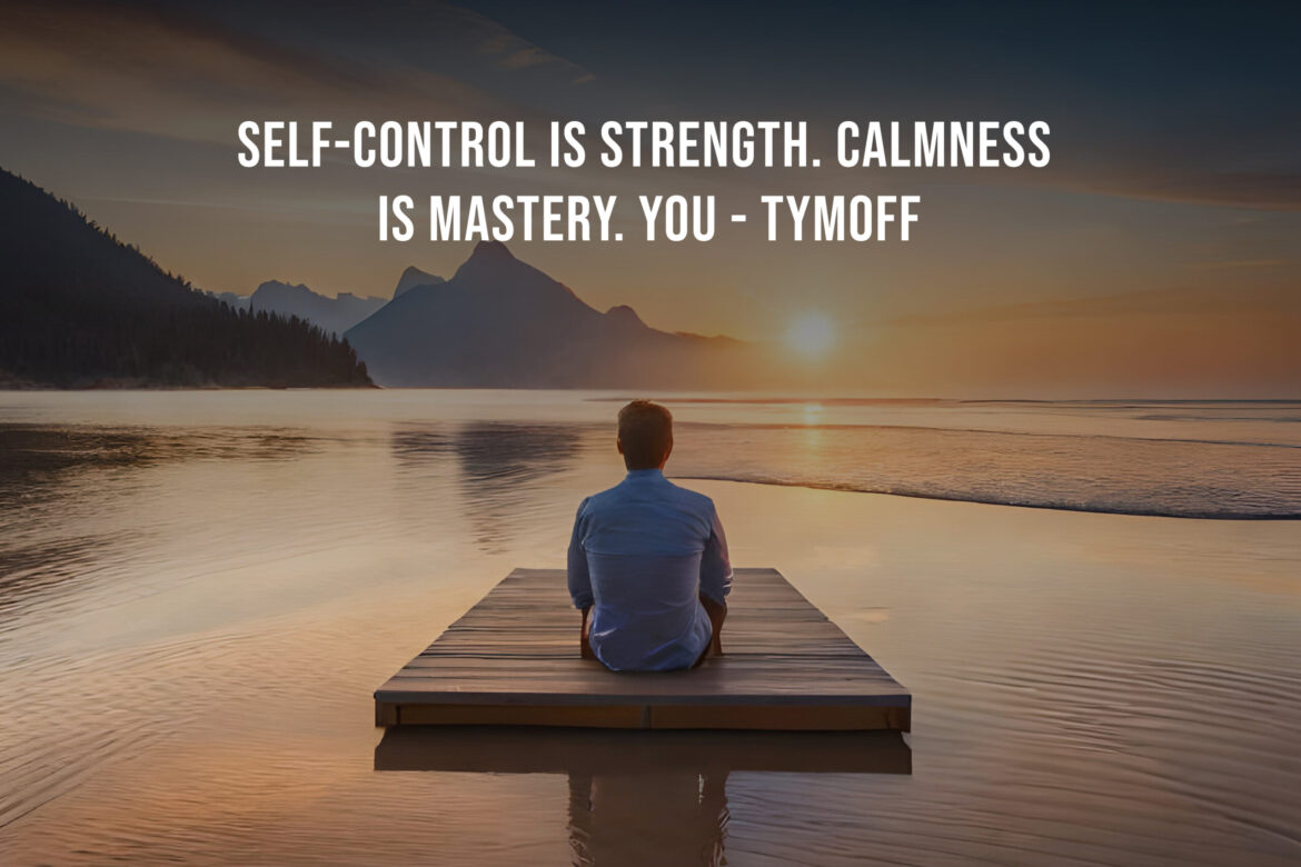 Self-Control is Strength. Calmness is Mastery. You – Tymoff