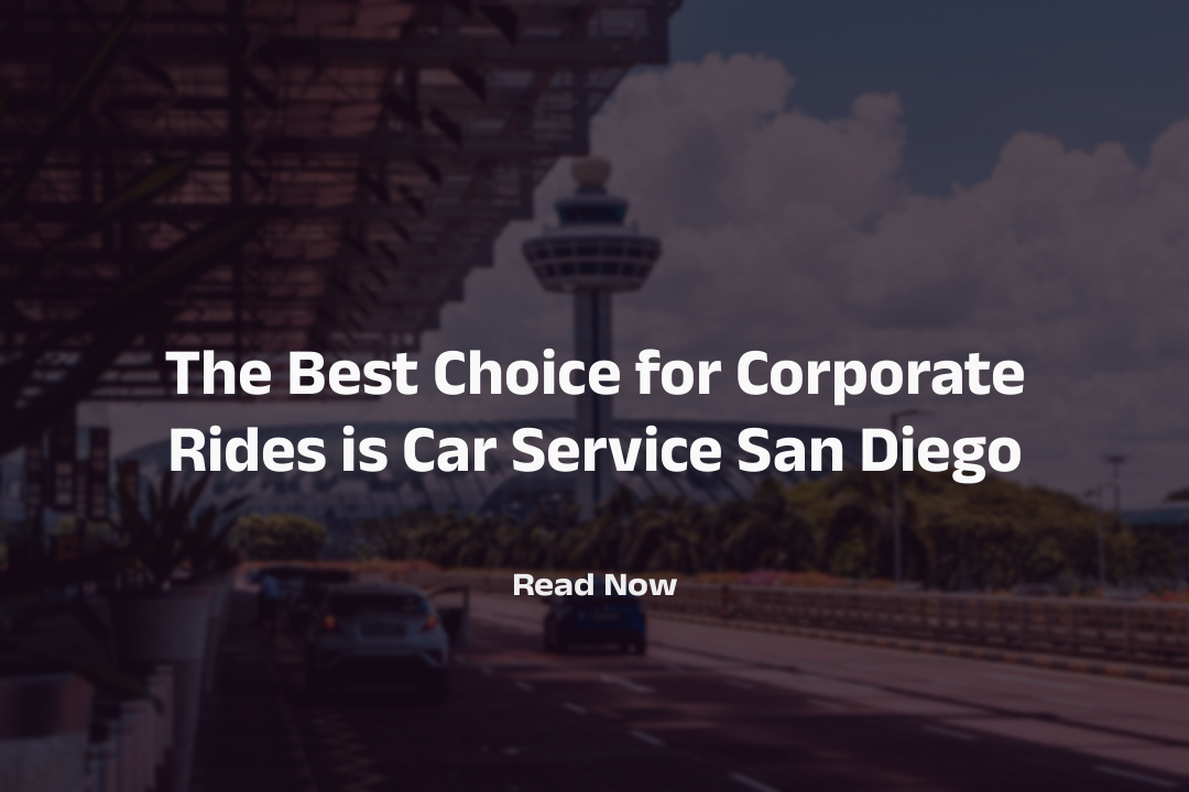 The Best Choice for Corporate Rides is Car Service San Diego